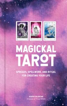 Magickal Tarot : Spreads, Spellwork, and Ritual for Creating Your Life