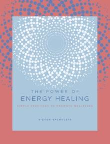 The Power of Energy Healing : Simple Practices to Promote Wellbeing