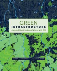 Green Infrastructure : Map and Plan the Natural World with GIS