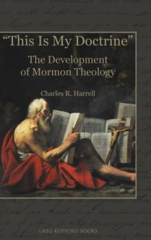 "This Is My Doctrine" : The Development of Mormon Theology