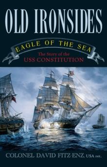 Old Ironsides : Eagle of the Sea: The Story of the USS Constitution