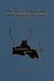 A Century Of Acadian Culture, The Development Of A Cajun Community : Erath 1899-1999