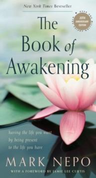 The Book of Awakening : Having the Life You Want by Being Present to the Life You Have