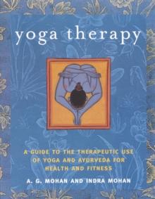 Yoga Therapy : A Guide to the Therapeutic Use of Yoga and Ayurveda for Health and Fitness