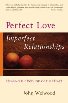 Perfect Love, Imperfect Relationships : Healing the Wound of the Heart