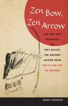 Zen Bow, Zen Arrow : The Life and Teachings of Awa Kenzo, the Archery Master from Zen in the Art of A rchery