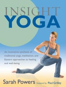 Insight Yoga : An Innovative Synthesis of Traditional Yoga, Meditation, and Eastern Approaches to Healing and Well-Being