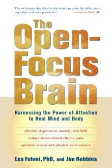 The Open-Focus Brain : Harnessing the Power of Attention to Heal Mind and Body