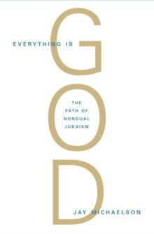 Everything Is God : The Radical Path of Nondual Judaism