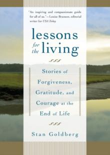 Lessons for the Living : Stories of Forgiveness, Gratitude, and Courage at the End of Life