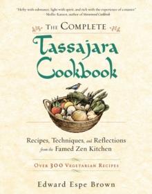 The Complete Tassajara Cookbook : Recipes, Techniques, and Reflections from the Famed Zen Kitchen