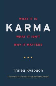 Karma : What It Is, What It Isn't, Why It Matters