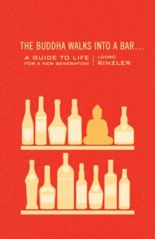 The Buddha Walks into a Bar... : A Guide to Life for a New Generation