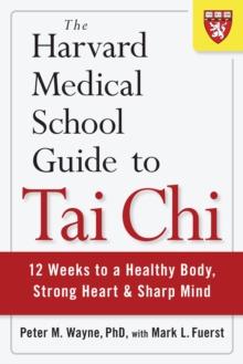 The Harvard Medical School Guide to Tai Chi : 12 Weeks to a Healthy Body, Strong Heart, and Sharp Mind