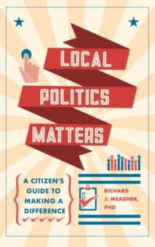 Local Politics Matters : A Citizen's Guide To Making A Difference