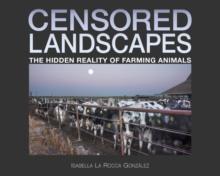 Censored Landscapes : The Hidden Reality of Farming Animals