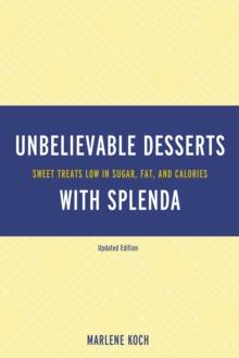 Marlene Koch's Unbelievable Desserts with Splenda Sweetener : Sweet Treats Low in Sugar, Fat, and Calories