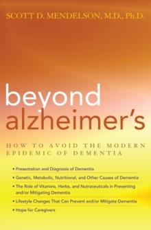 Beyond Alzheimer's : How to Avoid the Modern Epidemic of Dementia