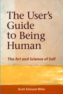 The User's Guide to Being Human : The Art and Science of Self