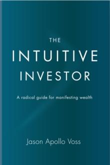 The Intuitive Investor : A Radical Guide for Manifesting Wealth