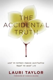 The Accidental Truth : What My Mother's Murder Taught Me About Life