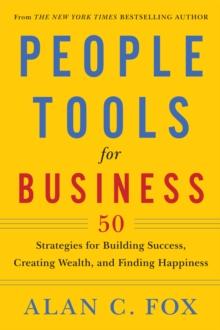 People Tools for Business : 50 Strategies for Building Success, Creating Wealth, and Finding Happiness