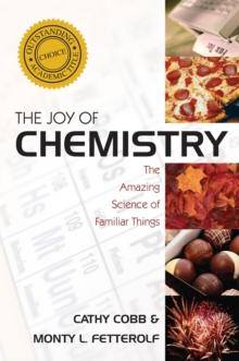 The Joy of Chemistry : The Amazing Science of Familiar Things