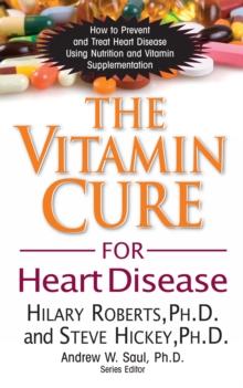 The Vitamin Cure for Heart Disease : How to Prevent and Treat Heart Disease Using Nutrition and Vitamin Supplementation