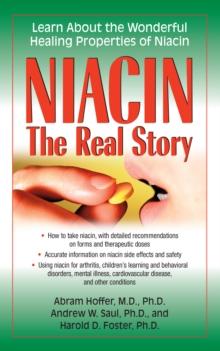 Niacin: The Real Story : Learn about the Wonderful Healing Properties of Niacin