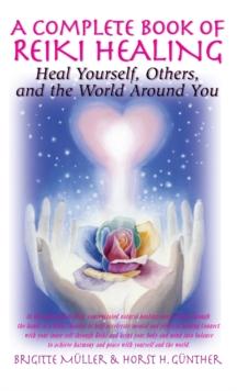 A Complete Book of Reiki Healing : Heal Yourself, Others, and the World Around You