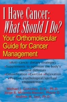 I Have Cancer, What Should I Do : Your Orthomolecular Guide for Cancer Management