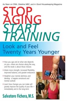 Stop Aging - Start Training : Look and Feel Twenty Years Younger