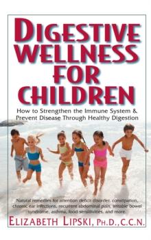 Digestive Wellness for Children : How to Stengthen the Immune System & Prevent Disease Through Healthy Digestion