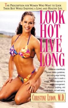 Look Hot, Live Long : The Prescription for Women Who Want to Look Their Best, Feel Their Best and Enjoy a Long Healthy Life