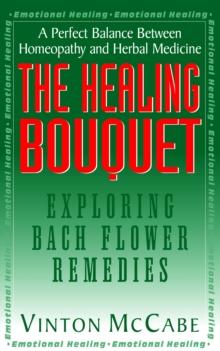 The Healing Bouquet : Exploring Bach Flower Remedies