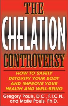 The Chelaton Controversy : How to Safely Detoxify your Body and Improve your Health and Well-Being