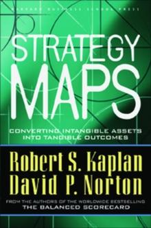 Strategy Maps : Converting Intangible Assets into Tangible Outcomes