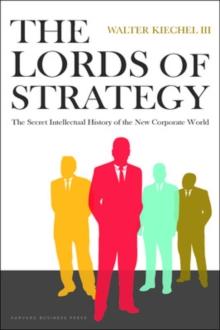 Lords of Strategy : The Secret Intellectual History of the New Corporate World