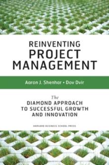 Reinventing Project Management : The Diamond Approach To Successful Growth And Innovation