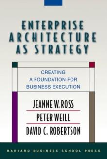 Enterprise Architecture As Strategy : Creating a Foundation for Business Execution