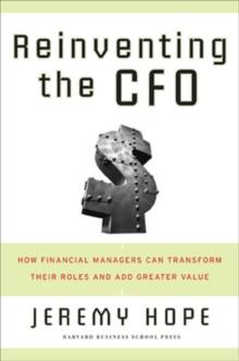 Reinventing the CFO : How Financial Managers Can Transform Their Roles And Add Greater Value