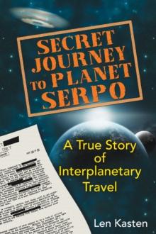 Secret Journey to Planet Serpo : A True Story of Interplanetary Travel