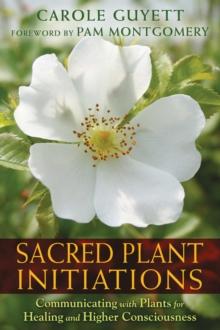 Sacred Plant Initiations : Communicating with Plants for Healing and Higher Consciousness