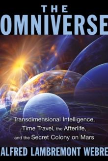 The Omniverse : Transdimensional Intelligence, Time Travel, the Afterlife, and the Secret Colony on Mars