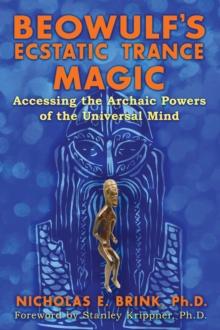 Beowulf's Ecstatic Trance Magic : Accessing the Archaic Powers of the Universal Mind