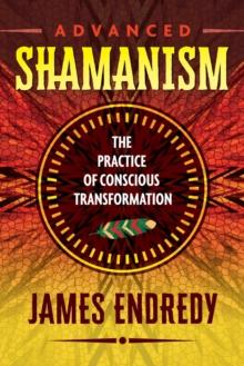 Advanced Shamanism : The Practice of Conscious Transformation