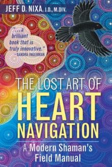 The Lost Art of Heart Navigation : A Modern Shaman's Field Manual