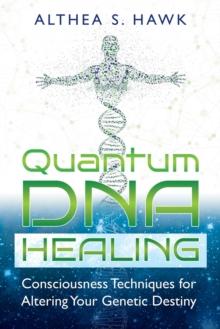 Quantum DNA Healing : Consciousness Techniques for Altering Your Genetic Destiny