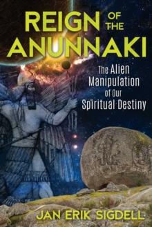 Reign of the Anunnaki : The Alien Manipulation of Our Spiritual Destiny