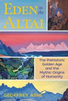 Eden in the Altai : The Prehistoric Golden Age and the Mythic Origins of Humanity